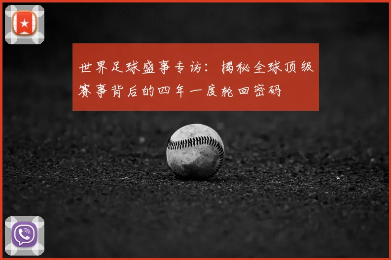 世界足球盛事专访：揭秘全球顶级赛事背后的四年一度轮回密码